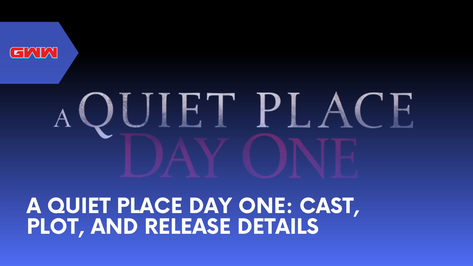 A Quiet Place Day One: Cast, Plot, and Release Details