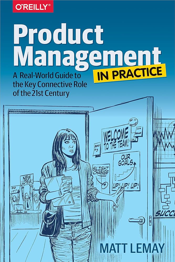 Product Management in Practice: A Real-World Guide to the Key Connective Role of the 21st Century by Matt LeMay