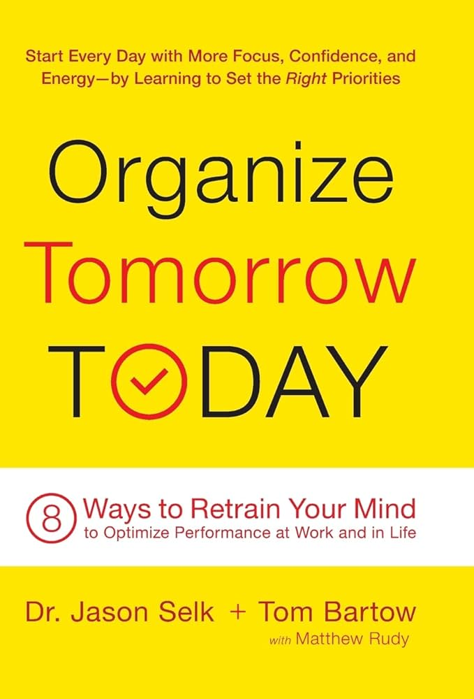 Organize Tomorrow Today: 8 Ways to Retrain Your Mind to Optimize Performance at Work and in Life Paperback by Jason Selk and Tom Bartow