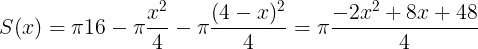 large S(x)=pi 16-pi frac{x^{2}}{4}-pi frac{(4-x)^{2}}{4}=pi frac{-2x^{2}+8x+48}{4}