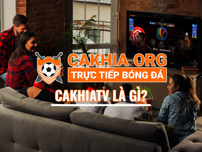 Nền tảng xem bóng đá trực tuyến chất lượng cao Cakhia TV