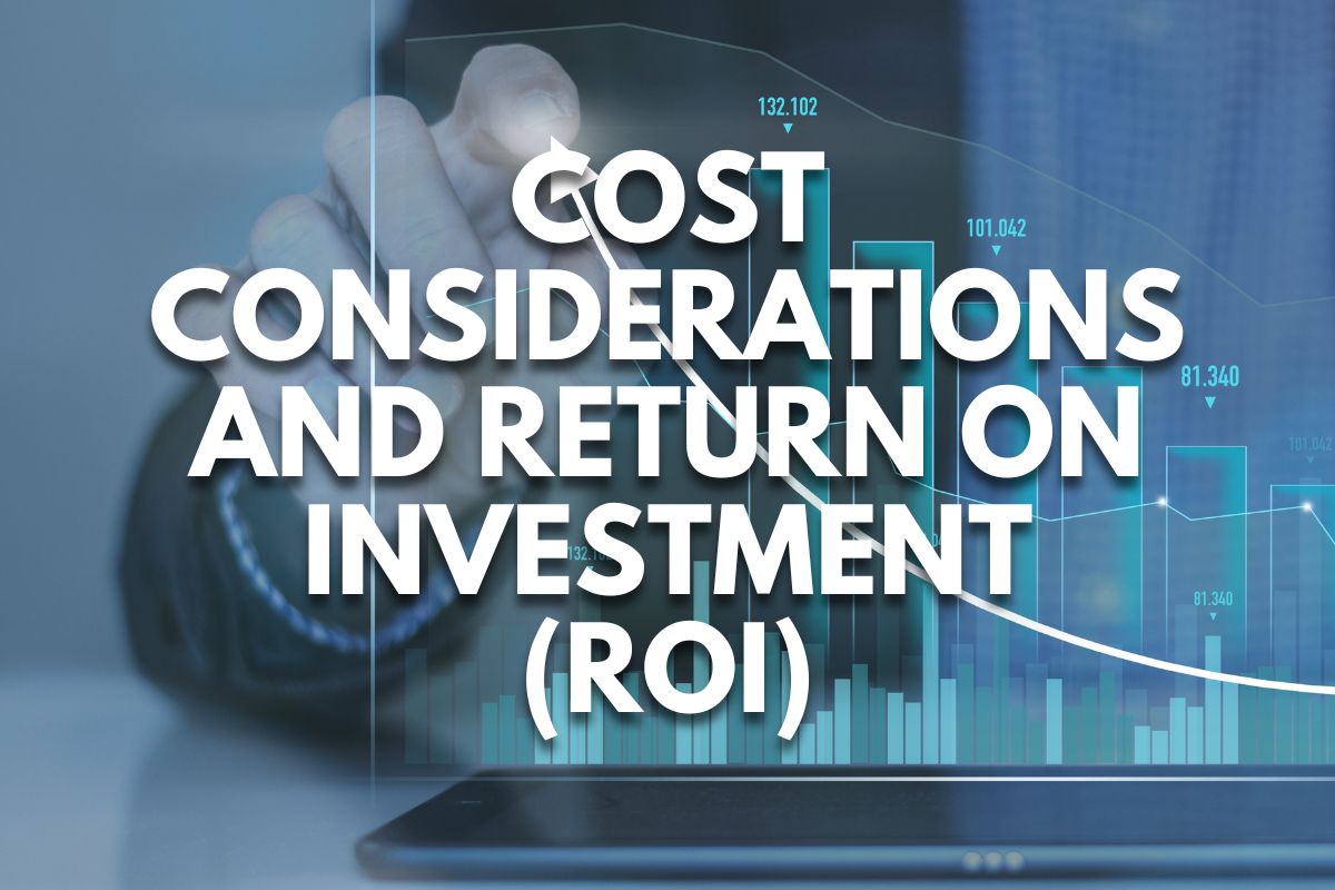 Cost Considerations and Return on Investment (ROI)