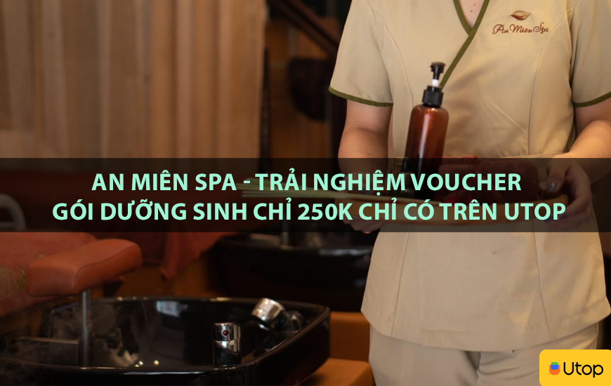 An Miên Spa - Trải nghiệm voucher gói dưỡng sinh chỉ 250K chỉ có trên Utop
