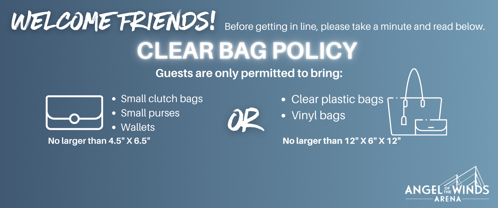 Welcome Friends! Before getting in line, please take a minute and read the Angel of the Winds Arena clear bag policyabove.