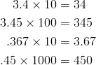 3.4 \times 10 & = 34\\3.45 \times 100 & = 345\\.367 \times 10 & = 3.67\\.45 \times 1000 & = 450
