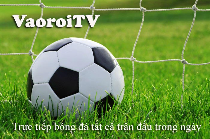 Vaoroi TV - Điểm đến lý tưởng của người hâm mộ thể thao vua