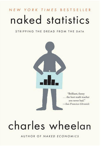 "Naked Statistics: Stripping the Dread from the Data" by Charles Wheelan