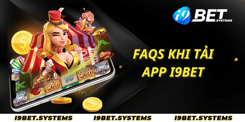 FAQ- Những câu hỏi liên quan về vấn đề tải app I9bet