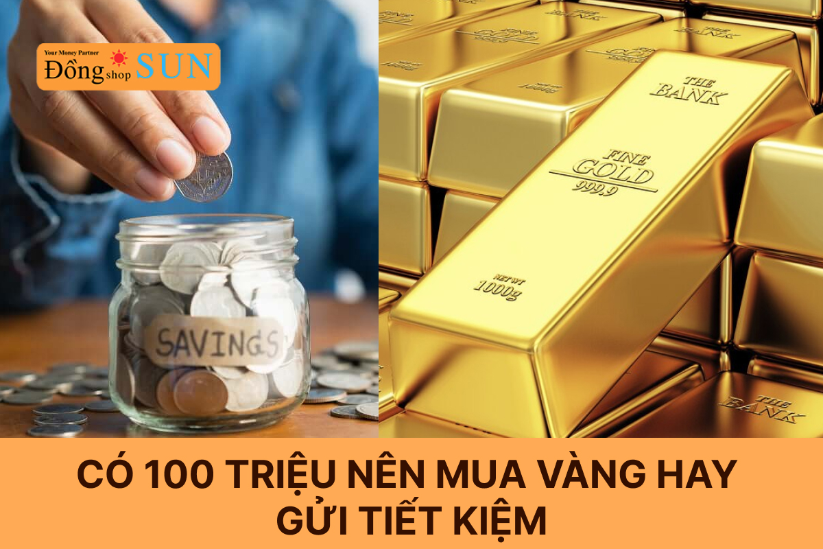 Vậy có 100 triệu nên mua vàng hay gửi tiết kiệm?
