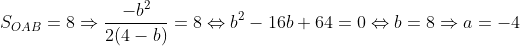 S_{OAB}= 8 Rightarrow frac{-b^{2}}{2(4-b)}=8Leftrightarrow b^{2}-16b +64=0Leftrightarrow b = 8Rightarrow a=-4