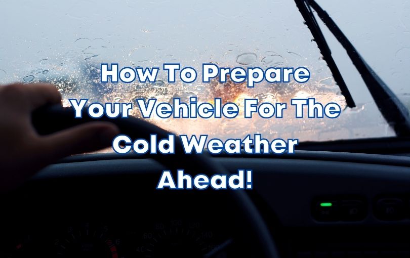 How To Prepare Your Vehicle For The Cold Weather Ahead!