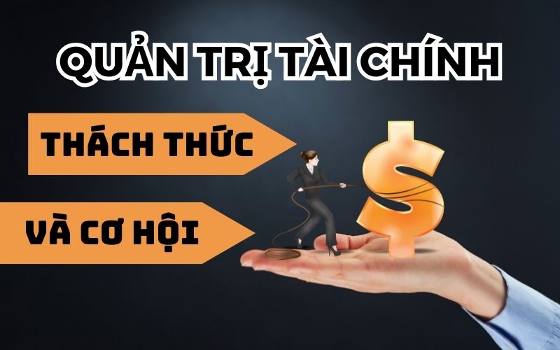 Xu hướng của quản trị tài chính: Thách thức và cơ hội