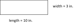 Diagram showing a rectangle, indicating the following:
Width = 3 inches
Length = 10 inches
