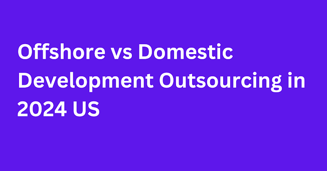 Offshore vs Domestic Development Outsourcing in 2024 US