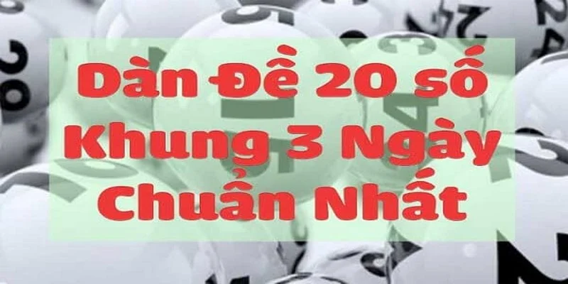 Hướng Dẫn Chơi Dàn Đề 20 Số Nuôi Khung 3 Ngày Cực Chính Xác