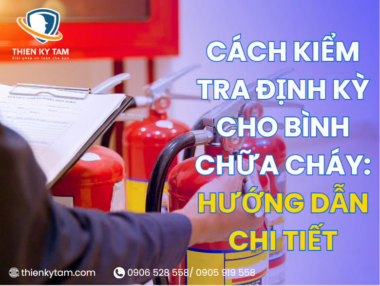 Cách kiểm tra định kỳ bình chữa cháy 