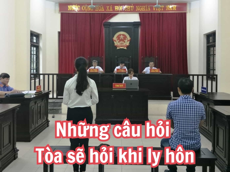 Những câu hỏi Tòa sẽ hỏi khi ly hôn bao gồm những gì?