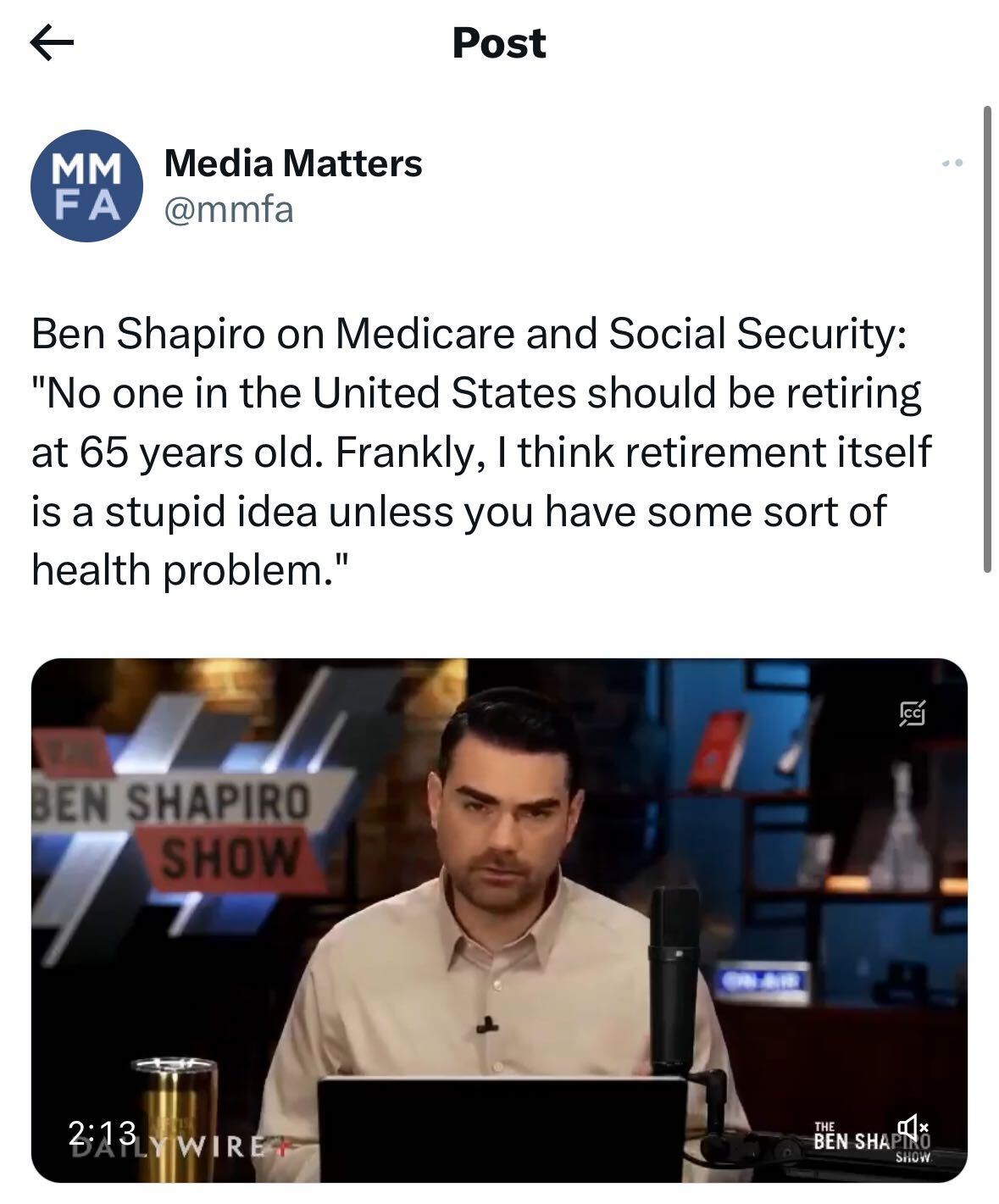 Tweet with embedded video of Ben Shapiro and text: Ben Shapiro on Medicare and Social Security: "No one in the United States should be retiring at 65 years old. Frankly, I think retirement itself is a stupid idea unless you have some sort of health problem."