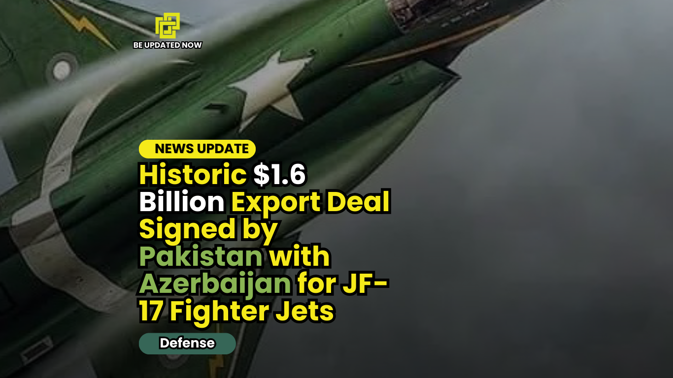 News Update: Historic $1.6 Billion Export Deal Signed by Pakistan with Azerbaijan for JF-17 Fighter Jets