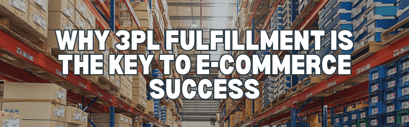 Why 3PL fulfillment is the key to e-commerce success