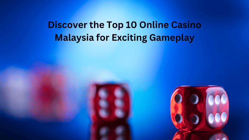 Discover the Top 10 Online Casino Malaysia for Exciting Gameplay
