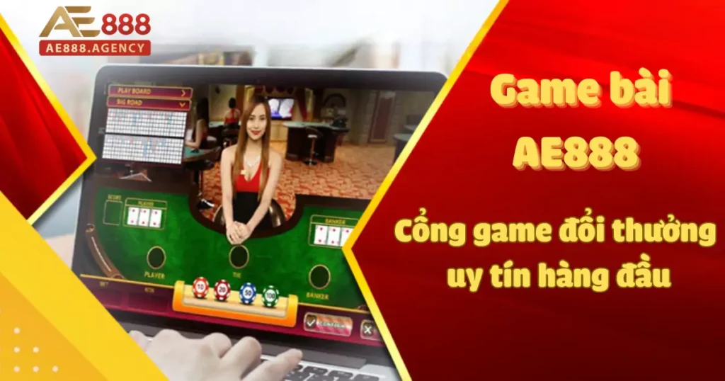 Game bài AE888 – Cổng game đổi thưởng uy tín hàng đầu