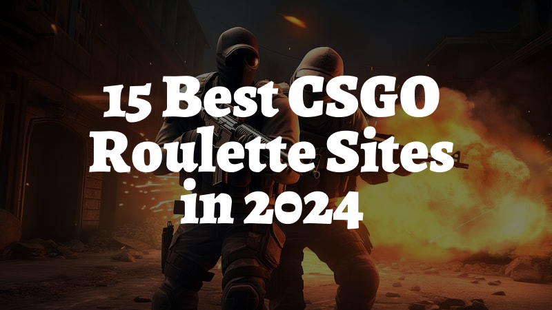15 Best CSGO Roulette Sites in 2024