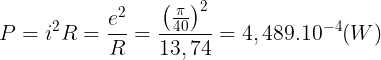 large P=i^{2}R=frac{e^{2}}{R}=frac{left ( frac{pi }{40} right )^{2}}{13,74}=4,489.10^{-4}(W)