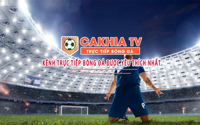 Cakhia TV - Thế giới bóng đá đỉnh cao gói gọn qua màn ảnh
