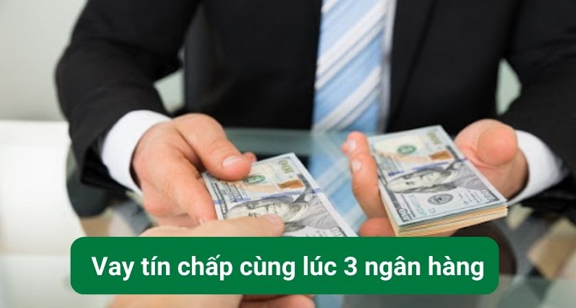 Vay tín chấp cùng lúc 3 ngân hàng