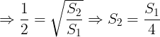 large Rightarrow frac{1}{2}=sqrt{frac{S_{2}}{S_{1}}}Rightarrow S_{2}=frac{S_{1}}{4}