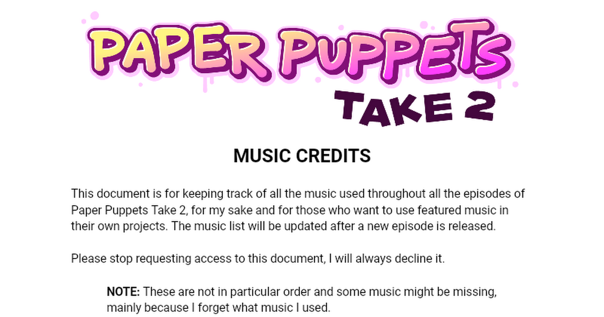 Ready go to ... https://docs.google.com/document/d/15CPu-eaGj9JKi2mZYWzJGSNygNtBH0RMFCapLtal4zQ/edit?usp=sharing [ Paper Puppets Take 2 - Music Credits]