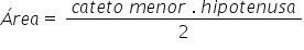 Á r e a equals space fraction numerator c a t e t o space m e n o r space. space h i p o t e n u s a over denominator 2 end fraction