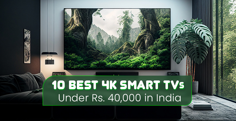 10 Best 4K Smart TVs under Rs. 40000 in India