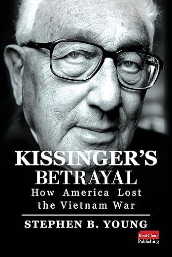 Kissinger’s Betrayal: How America Lost the Vietnam War