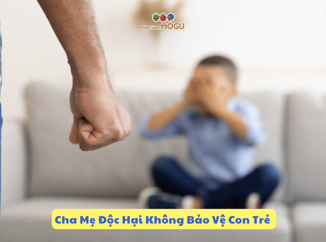 Cha Mẹ Độc Hại Không Bảo Vệ Con Trẻ