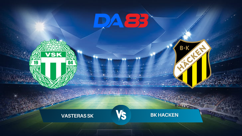 Soi kèo Vasteras SK vs BK Hacken 00h00 09/07/2024