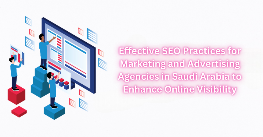 Effective SEO Practices for Marketing and Advertising Agencies in Saudi Arabia to Enhance Online Visibility