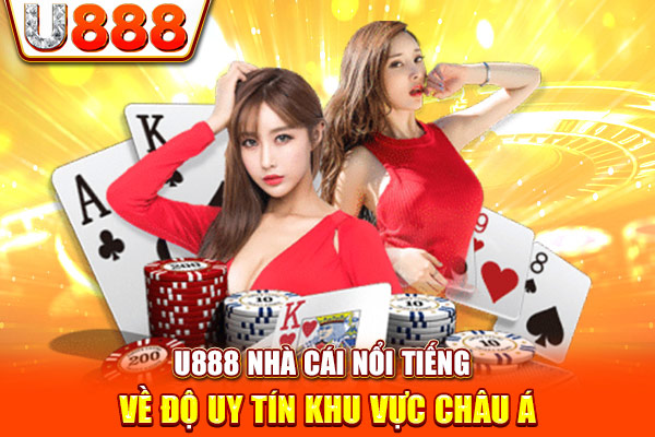 U888 nhà cái nổi tiếng về độ uy tín khu vực châu Á