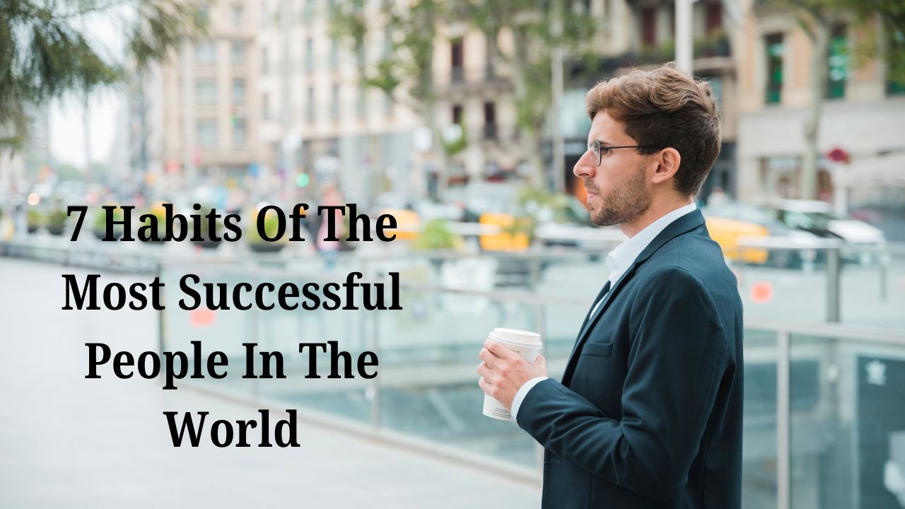 7 habits of the most successful people in the world