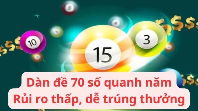 Dàn đề 70 số đánh quanh năm, rủi ro thấp, dễ trúng thưởng