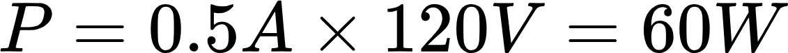 {"type":"$$","backgroundColor":"#ffffff","code":"$$P=0.5A\\times120V=60W$$","font":{"size":11,"family":"Arial","color":"#000000"},"backgroundColorModified":false,"id":"133","aid":null,"ts":1718738276395,"cs":"bvBzSbCmLBdTISaqJmoexA==","size":{"width":188,"height":12}}