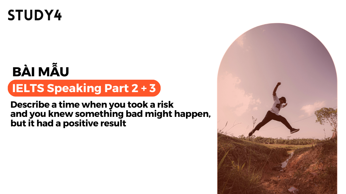 Describe a time when you took a risk and you knew something bad might happen, but it had a positive result - Bài mẫu IELTS Speaking