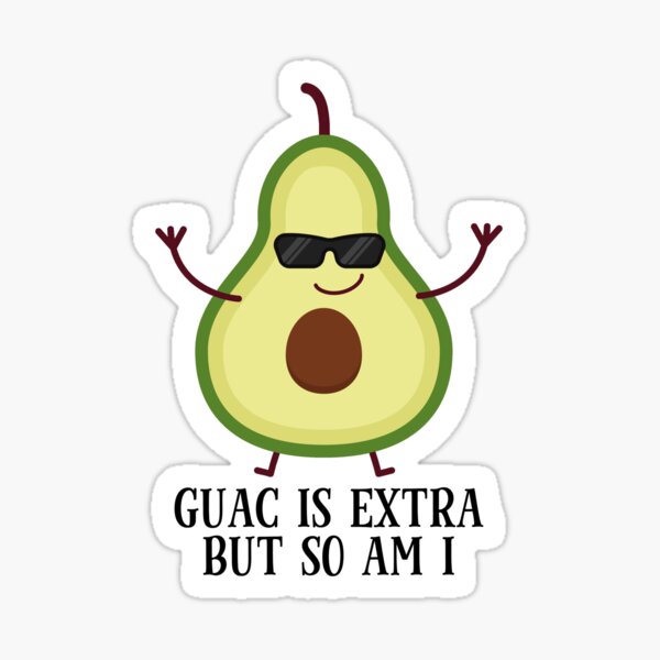 Graphic of an anthropomorphic avocado sticker with the words, "Guac is extra but so am I".
