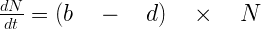 \frac { dN }{ dt } =(b\quad -\quad d)\quad \times \quad N