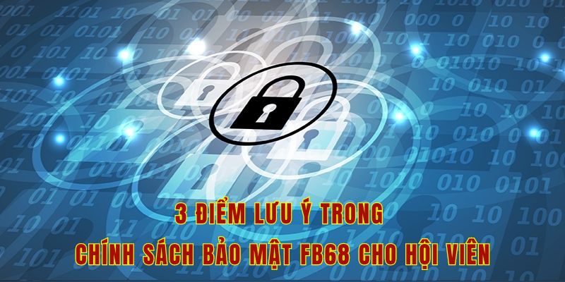 3 điểm lưu ý trong chính sách bảo mật Fb68 cho hội viên