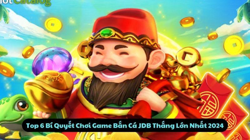 Top 6 Bí Quyết Chơi Game Bắn Cá JDB Thắng Lớn Nhất 2024