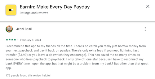 A 4-star Google Play review from an Earnin user who appreciates that there's no catch for accessing their money early but is just annoyed that they hvae to reconnect their bank each time for some reason. 