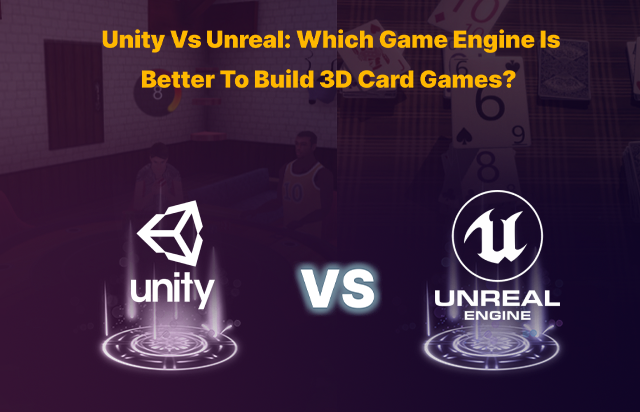 Unity Vs Unreal: Which game engine is best to build 3D card games?