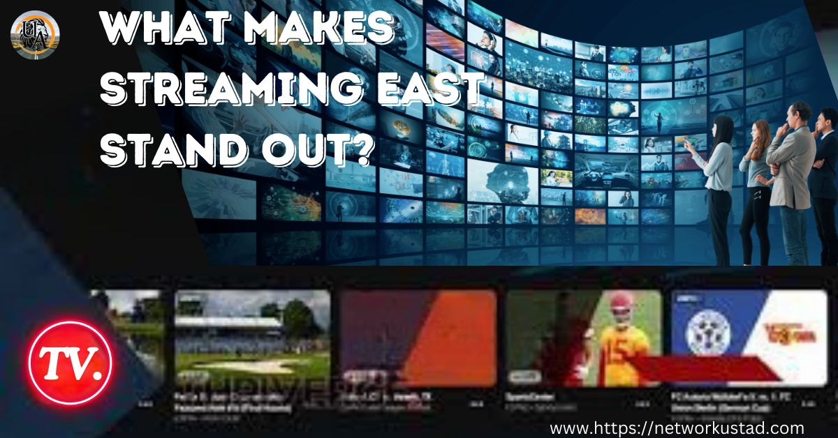 What Makes Streaming East Stand Out?